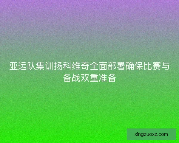 亚运队集训扬科维奇全面部署确保比赛与备战双重准备